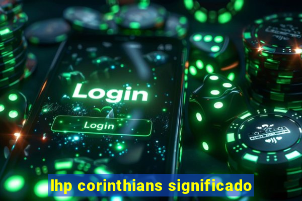 lhp corinthians significado